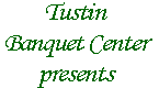 Tustin Banquet Center presents